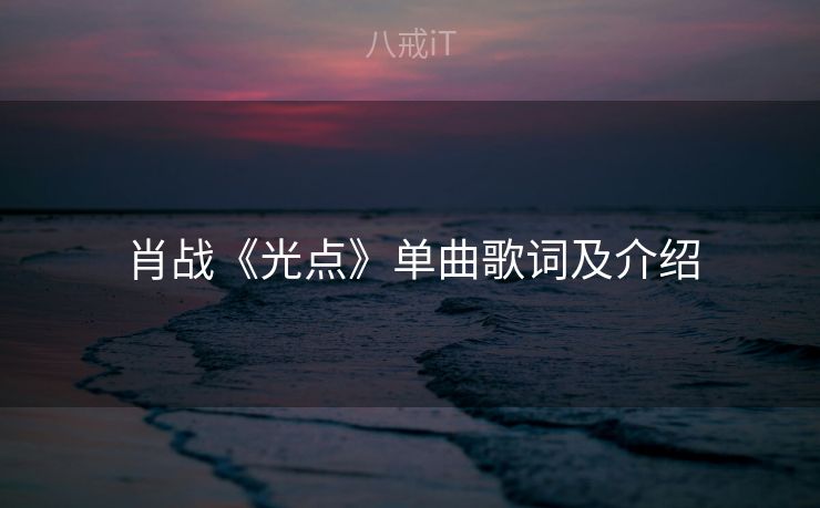 肖战《光点》单曲歌词及介绍