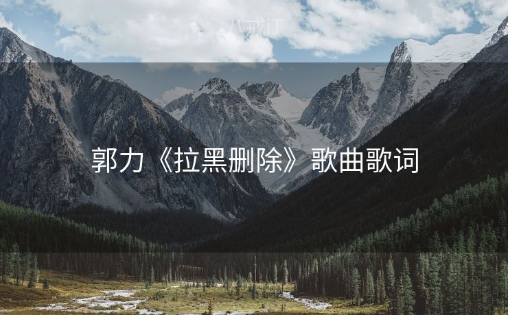 郭力《拉黑删除》歌曲歌词