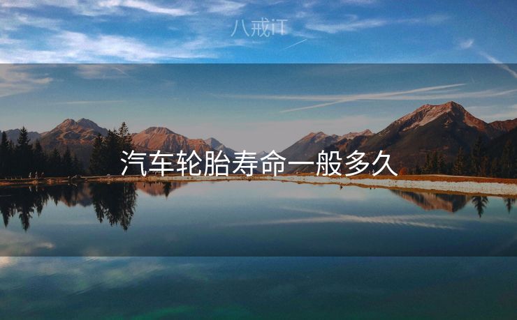 汽车轮胎寿命一般多久