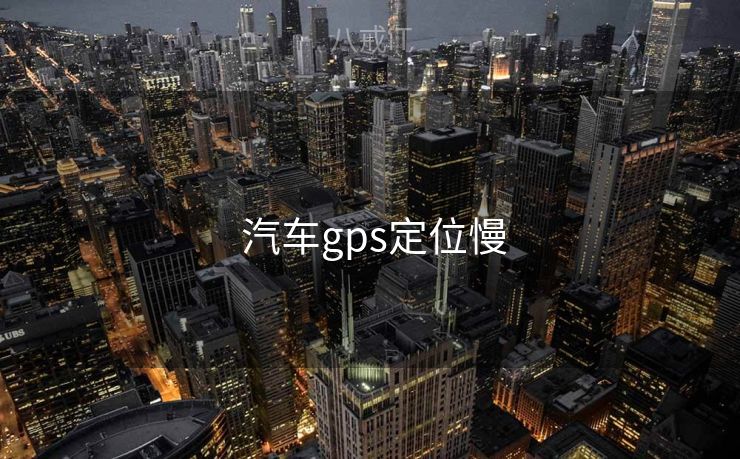  汽车gps定位慢