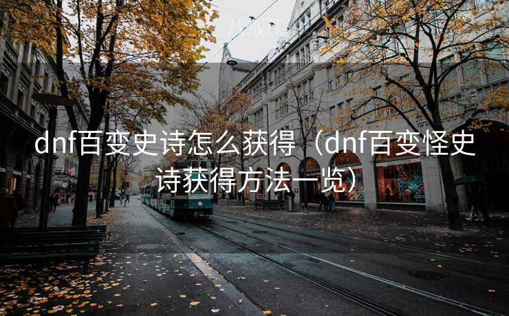 dnf百变史诗怎么获得（dnf百变怪史诗获得方法一览）