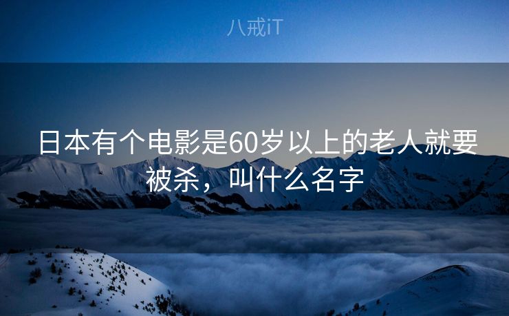 日本有个电影是60岁以上的老人就要被杀，叫什么名字