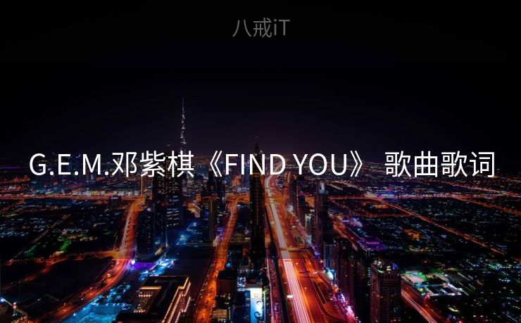 G.E.M.邓紫棋《FIND YOU》 歌曲歌词 G.E.M.邓紫棋《FIND YOU》 歌曲歌词