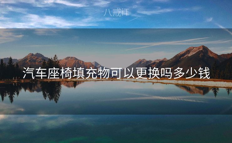 汽车座椅填充物可以更换吗多少钱