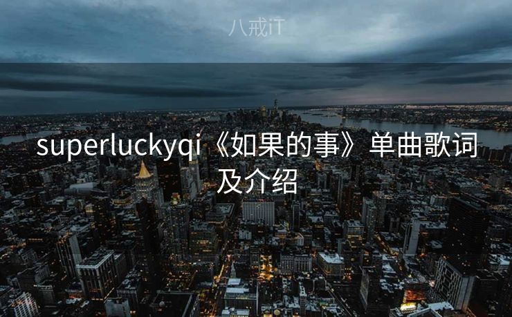 superluckyqi《如果的事》单曲歌词及介绍