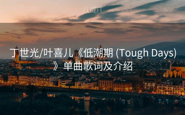 丁世光/叶喜儿《低潮期 (Tough Days)》单曲歌词及介绍