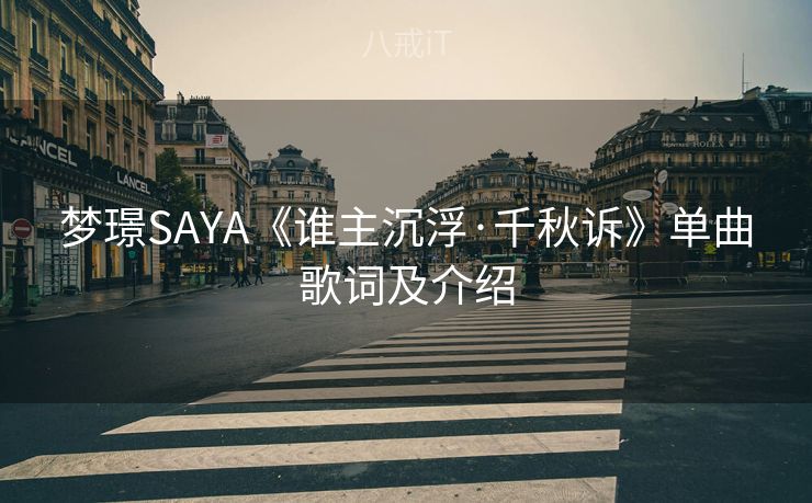 梦璟SAYA《谁主沉浮·千秋诉》单曲歌词及介绍 梦璟SAYA《谁主沉浮·千秋诉》单曲歌词及介绍