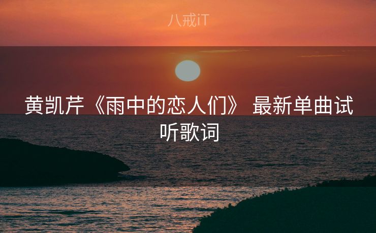 黄凯芹《雨中的恋人们》 最新单曲试听歌词