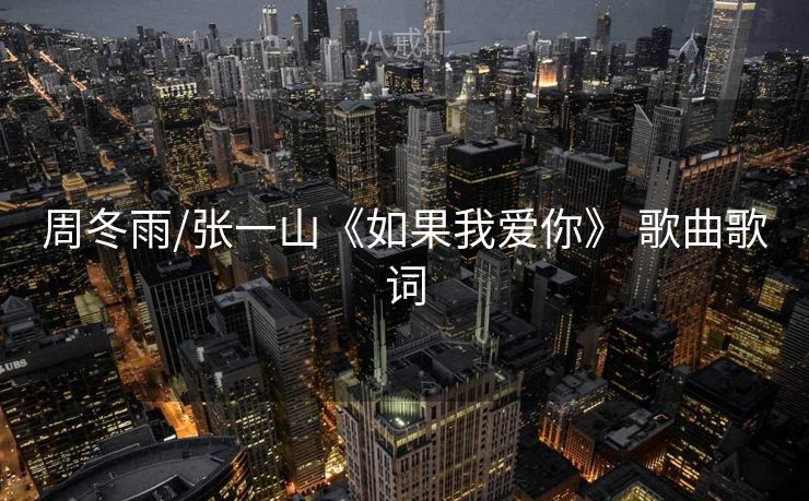 周冬雨/张一山《如果我爱你》 歌曲歌词