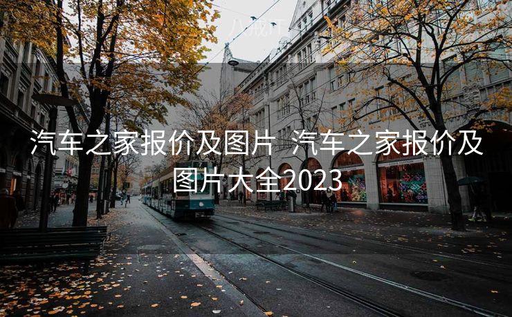 汽车之家报价及图片  汽车之家报价及图片大全2023