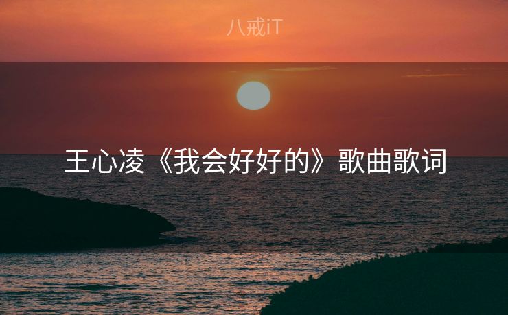 王心凌《我会好好的》歌曲歌词 王心凌《我会好好的》歌曲歌词