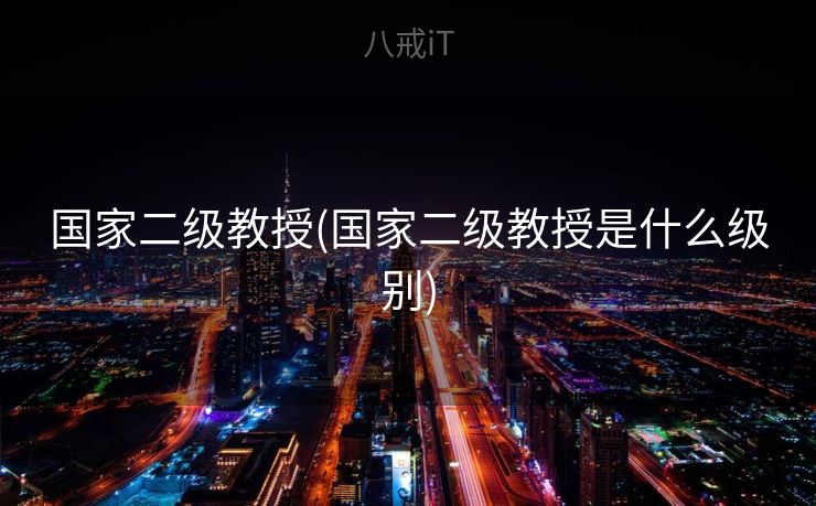 国家二级教授(国家二级教授是什么级别)