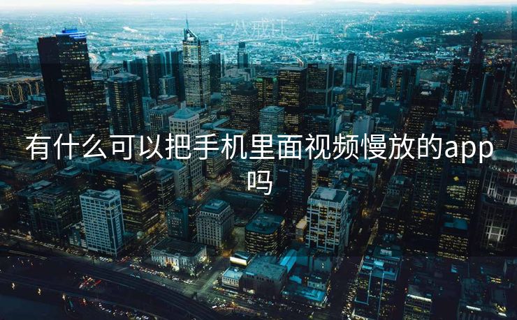 有什么可以把手机里面视频慢放的app吗 有什么可以把手机里面视频慢放的app吗