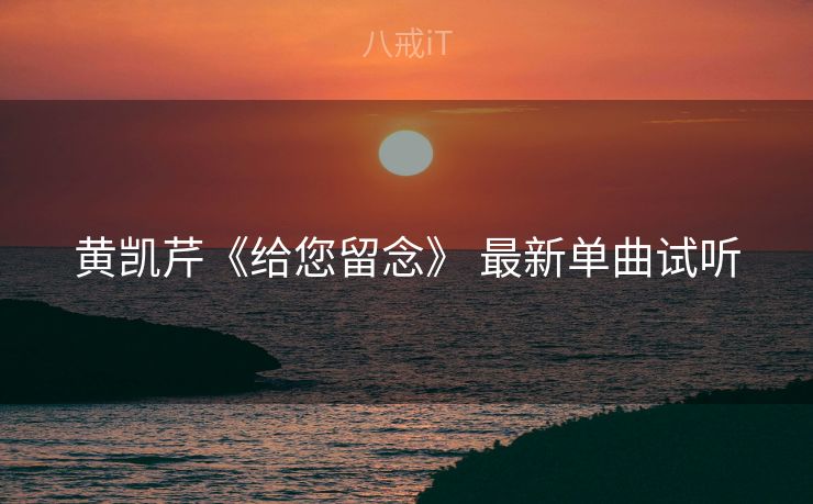 黄凯芹《给您留念》 最新单曲试听