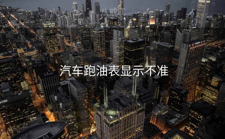  汽车跑油表显示不准