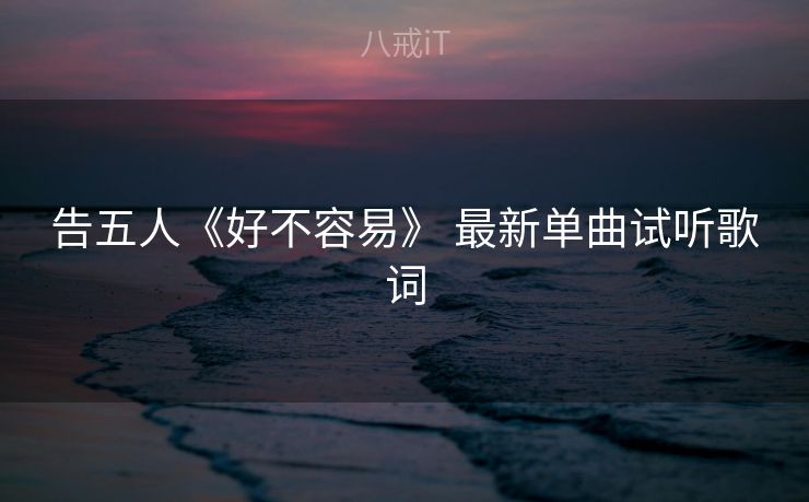 告五人《好不容易》 最新单曲试听歌词