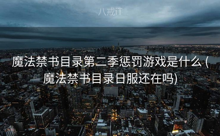 魔法禁书目录第二季惩罚游戏是什么 (魔法禁书目录日服还在吗)