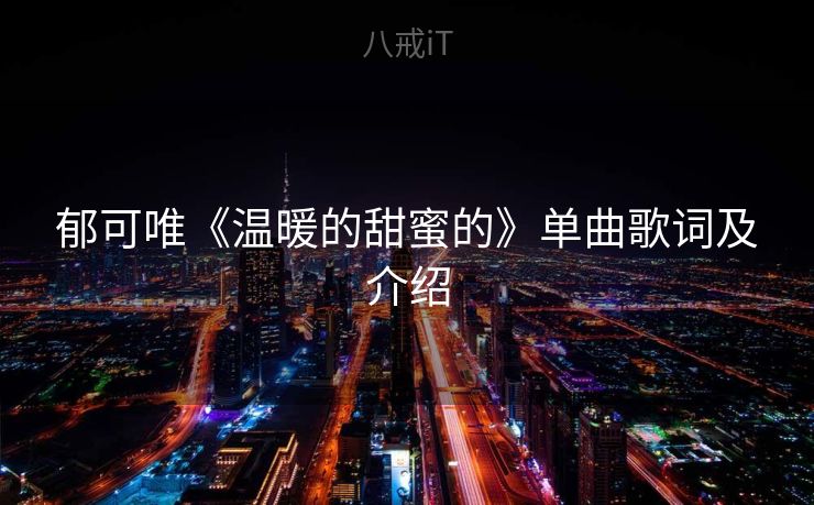 郁可唯《温暖的甜蜜的》单曲歌词及介绍
