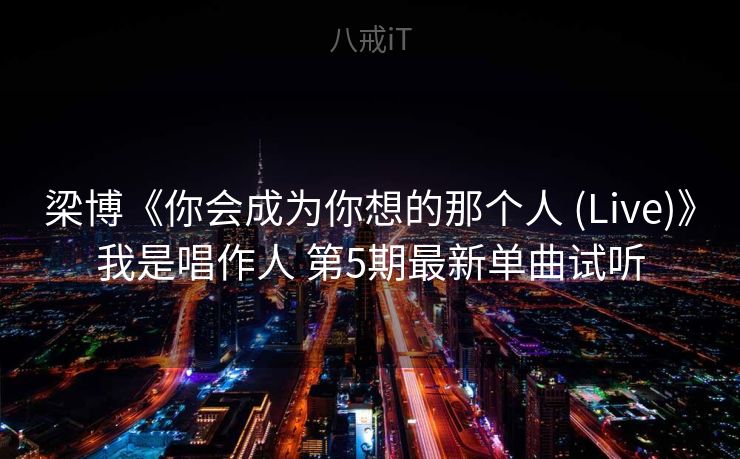 梁博《你会成为你想的那个人 (Live)》我是唱作人 第5期最新单曲试听