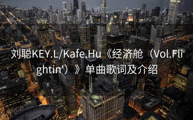 刘聪KEY.L/Kafe.Hu《经济舱（Vol.Flightin'）》单曲歌词及介绍