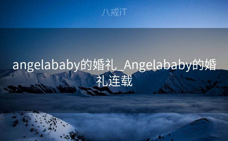 angelababy的婚礼_Angelababy的婚礼连载