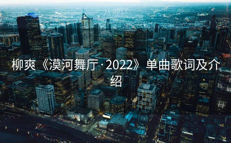 柳爽《漠河舞厅·2022》单曲歌词及介绍