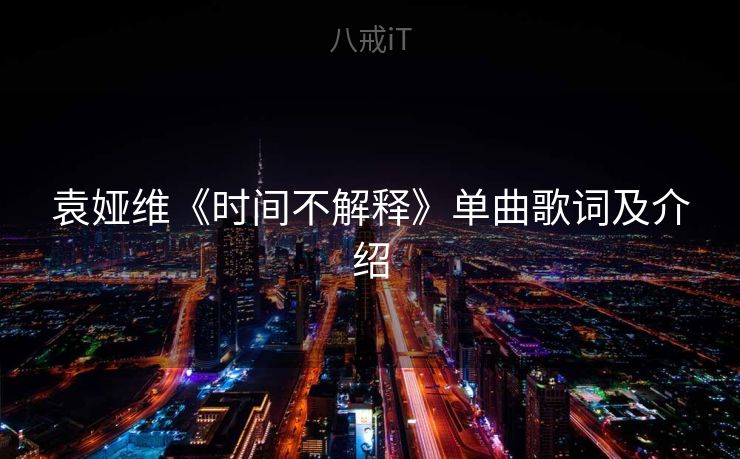 袁娅维《时间不解释》单曲歌词及介绍