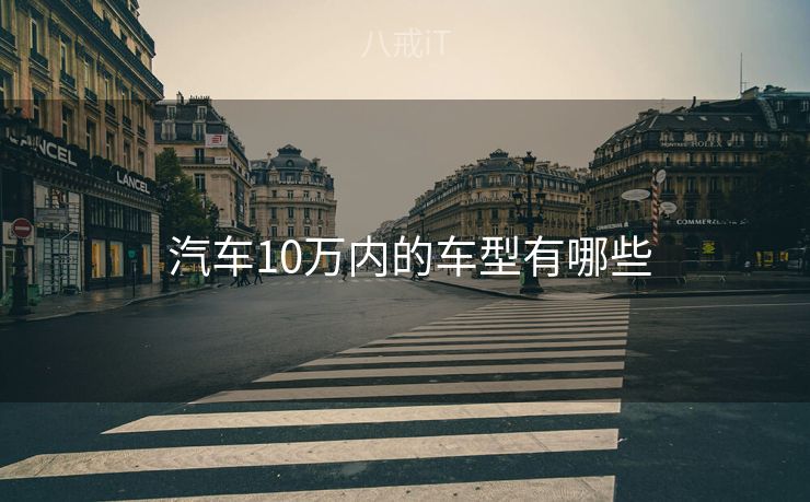  汽车10万内的车型有哪些