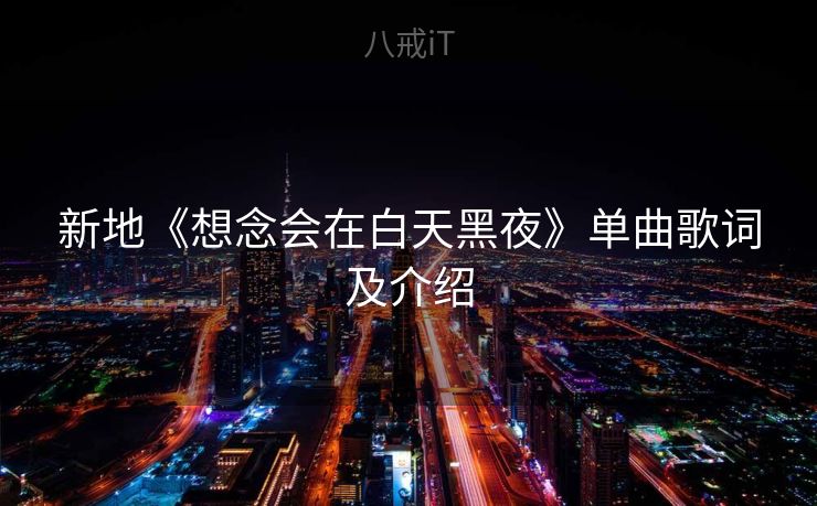 新地《想念会在白天黑夜》单曲歌词及介绍 新地《想念会在白天黑夜》单曲歌词及介绍