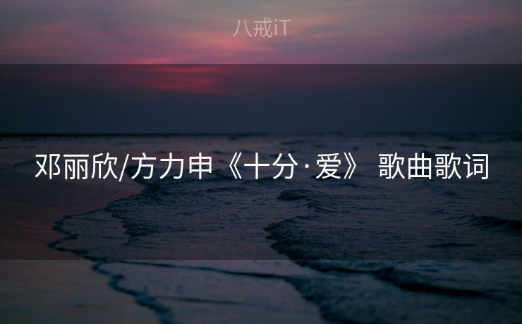 邓丽欣/方力申《十分·爱》 歌曲歌词