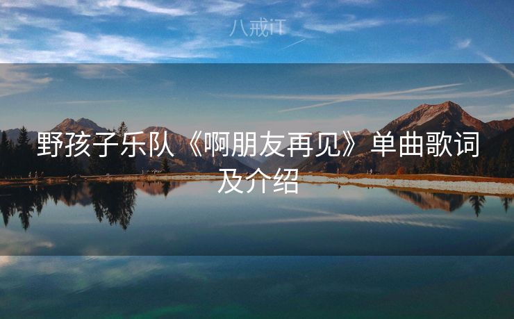 野孩子乐队《啊朋友再见》单曲歌词及介绍