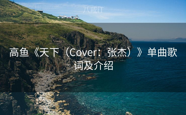 高鱼《天下（Cover：张杰）》单曲歌词及介绍
