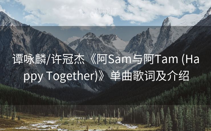 谭咏麟/许冠杰《阿Sam与阿Tam (Happy Together)》单曲歌词及介绍 谭咏麟/许冠杰《阿Sam与阿Tam (Happy Together)》单曲歌词及介绍