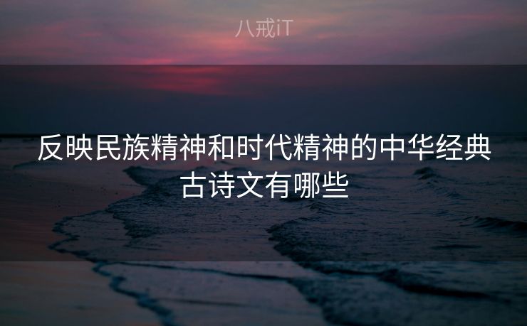 反映民族精神和时代精神的中华经典古诗文有哪些