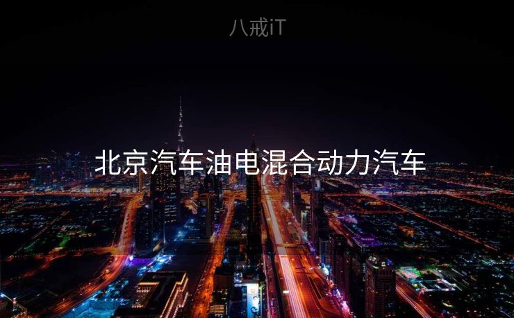 北京汽车油电混合动力汽车  北京汽车油电混合动力汽车