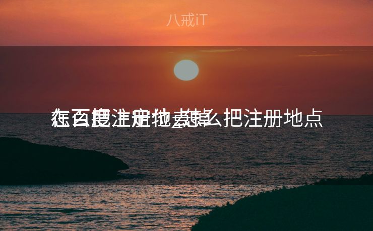 怎么把注册地点
在百度上定位_怎么把注册地点
在百度上定位去掉 怎么把注册地点
在百度上定位_怎么把注册地点
在百度上定位去掉