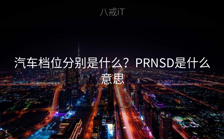 汽车档位分别是什么？PRNSD是什么意思