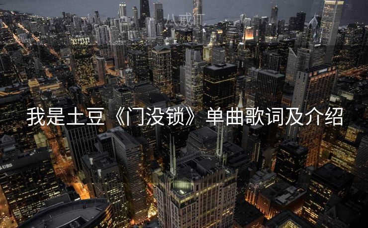 我是土豆《门没锁》单曲歌词及介绍