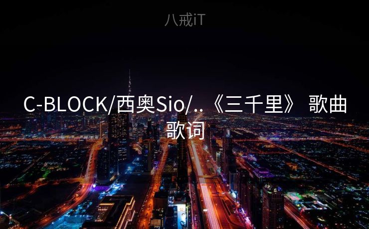 C-BLOCK/西奥Sio/..《三千里》 歌曲歌词