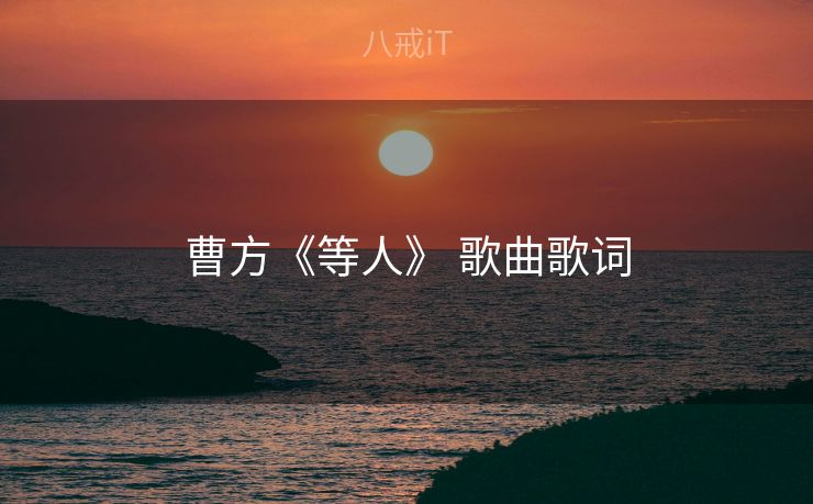 曹方《等人》 歌曲歌词 曹方《等人》 歌曲歌词
