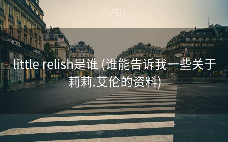 little relish是谁 (谁能告诉我一些关于莉莉.艾伦的资料) little relish是谁 (谁能告诉我一些关于莉莉.艾伦的资料)