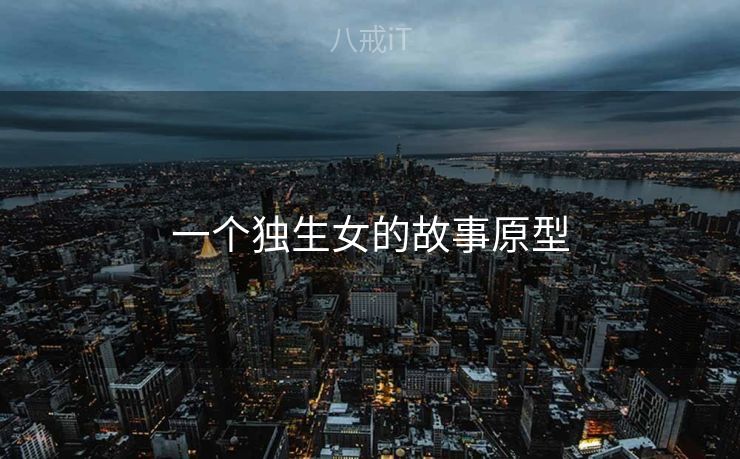 一个独生女的故事原型