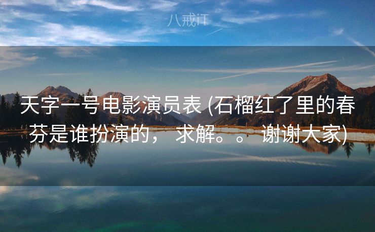天字一号电影演员表 (石榴红了里的春芬是谁扮演的， 求解。。 谢谢大家)