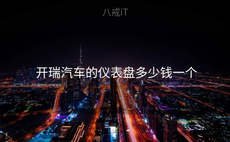 开瑞汽车的仪表盘多少钱一个  开瑞汽车的仪表盘多少钱一个