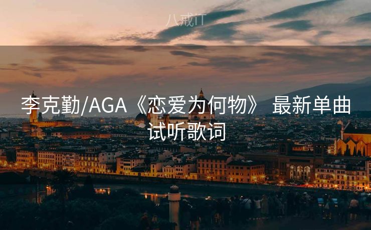 李克勤/AGA《恋爱为何物》 最新单曲试听歌词