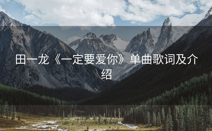 田一龙《一定要爱你》单曲歌词及介绍 田一龙《一定要爱你》单曲歌词及介绍