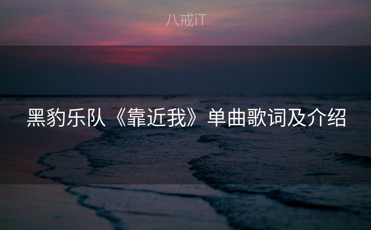 黑豹乐队《靠近我》单曲歌词及介绍 黑豹乐队《靠近我》单曲歌词及介绍