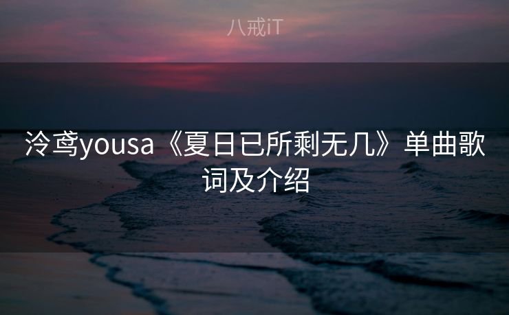 泠鸢yousa《夏日已所剩无几》单曲歌词及介绍