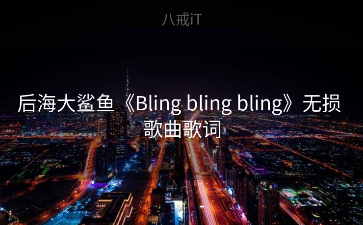 后海大鲨鱼《Bling bling bling》无损 歌曲歌词 后海大鲨鱼《Bling bling bling》无损 歌曲歌词