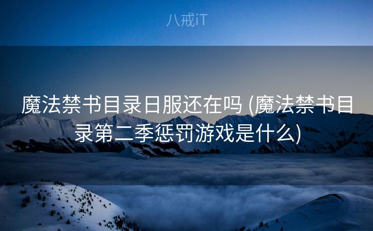 魔法禁书目录日服还在吗 (魔法禁书目录第二季惩罚游戏是什么)